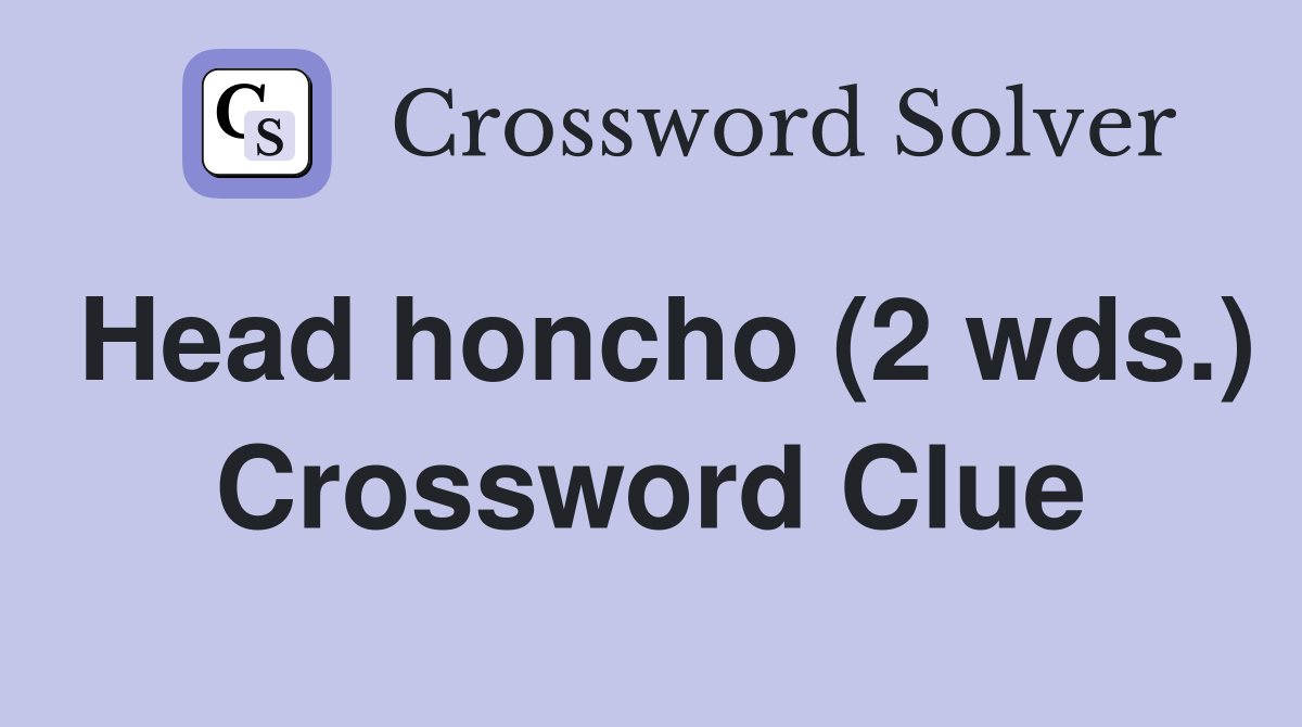 Head honcho (2 wds.) Crossword Clue Answers Crossword Solver